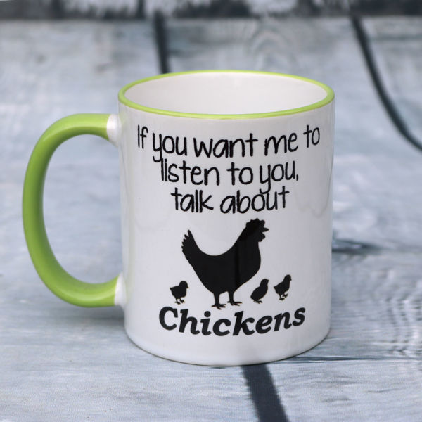 Picture of If you want me to listen to you, talk about Chickens - CERAMIC MUG